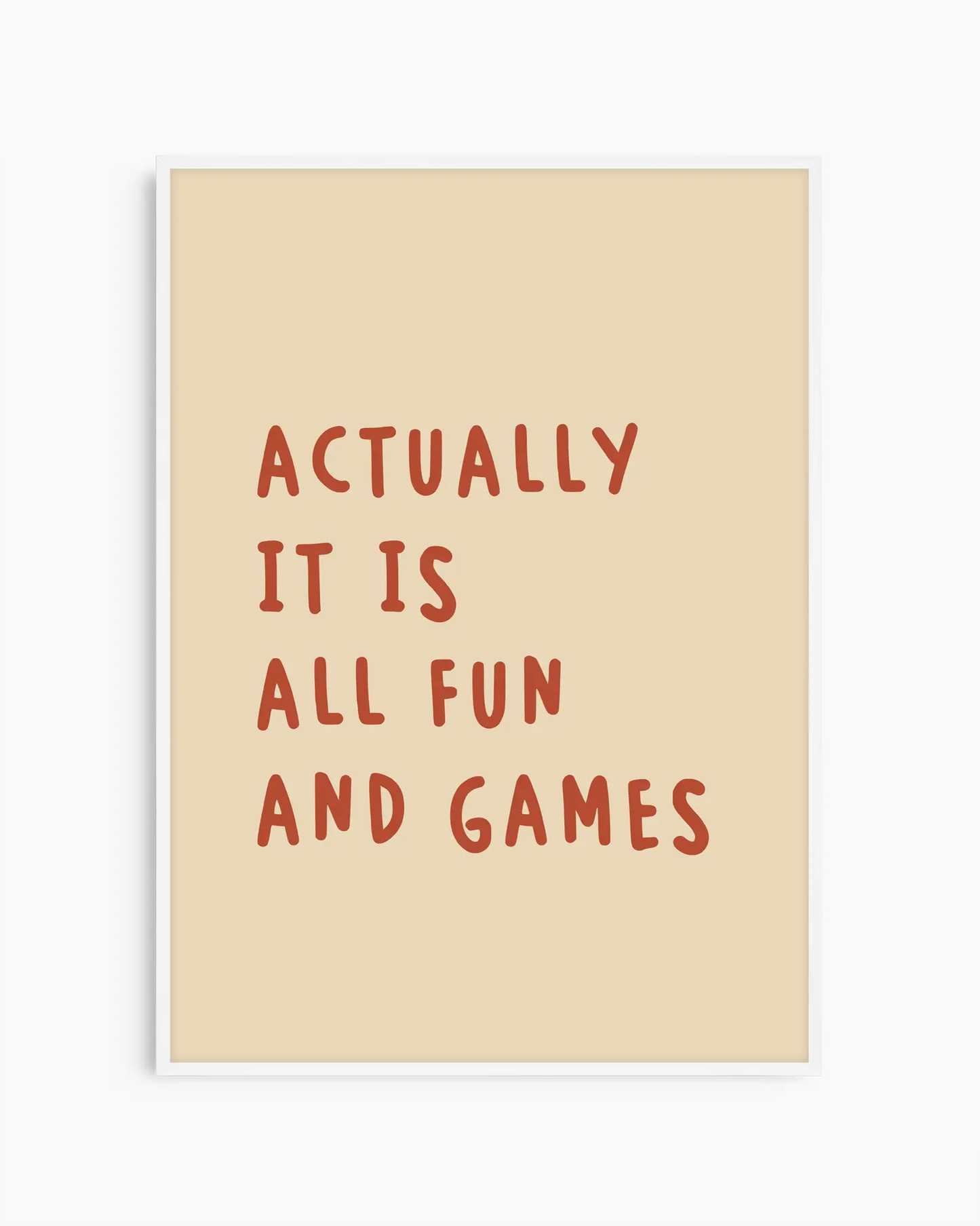Beige nursery poster with the text 'Actually it is all fun and games'  framed in a white wooden frame